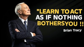 Learn To Act As If Nothing Bothers You Brian Tracy Motivation