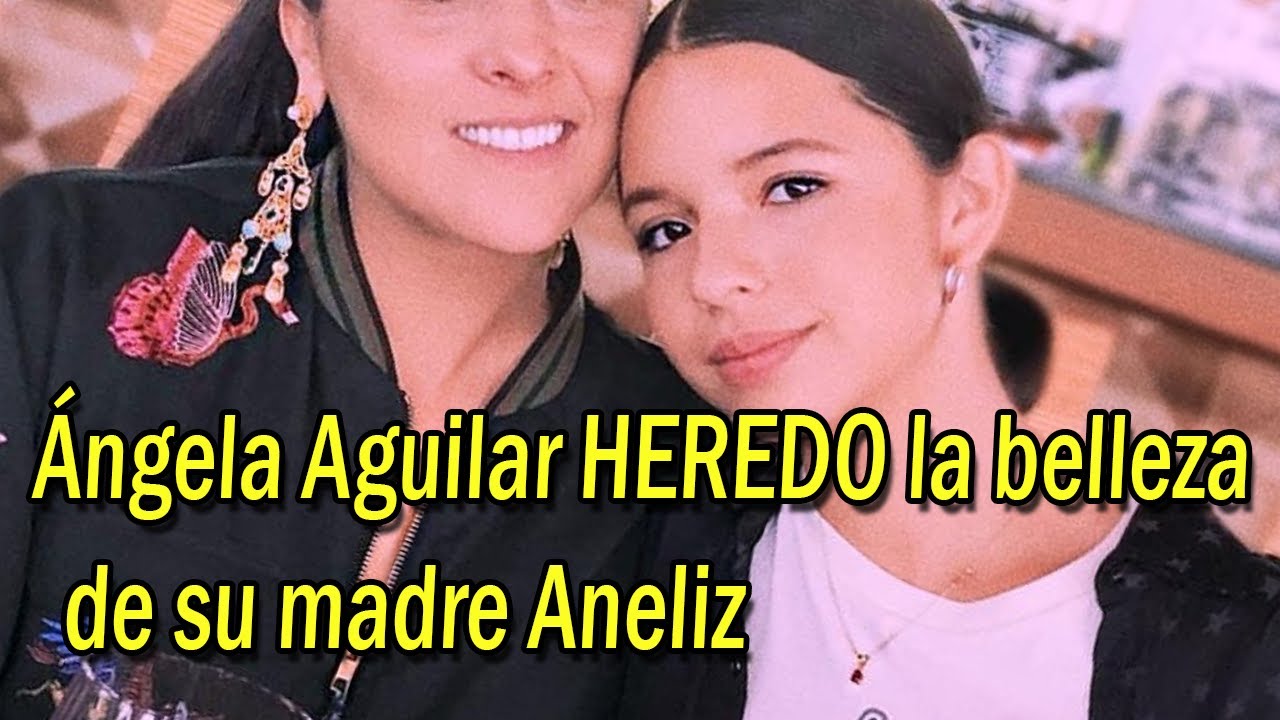 Ángela Aguilar HEREDO la increible belleza de su madre Aneliz YouTube