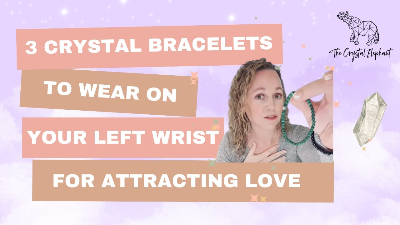 3 Crystal Bracelets to Wear on Your Left Wrist for Attracting Love