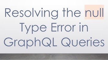 Resolving the null Type Error in GraphQL Queries
