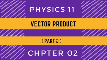 vector product || cross product || physics 11 chapter (2 part )