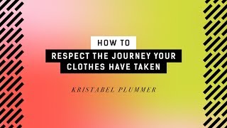 How To Respect The Journey Your Clothes Have Been On | Kristabel Plummer