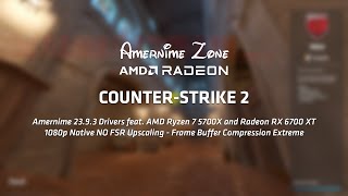 Counter-Strike 2 - 5700X feat. RX 6700 XT - Amernime 23.9.3