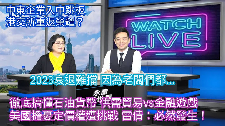 一次搞懂石油人民幣 美國的擔憂/中資市場池子深 港交所喜迎中東大企業?/2023衰退? 金融圈跟企業CEO的操作 昭然若揭/"永康新世界"  週五13-14直播，自製無包袱，需您打賞讓節目營運!感謝! - 天天要聞