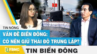 Tin Biển Đông: Việt Nam có nên giữ thái độ trung lập trước căng thẳng Mỹ-Trung trên biển Đông? |FBNC