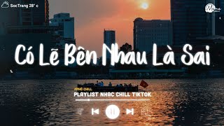 Có Lẽ Bên Nhau Là Sai Lofi - Nói Em Nghe Đi Có Lẽ Bên Nhau Là Sai Lofi TikTok - Nhạc Lofi Việt 2024