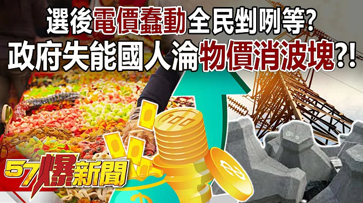 選後電價蠢動全民剉咧等？ 政府失能國人淪「物價消波塊」？！ - 黃世聰 汪潔民 王鴻薇 葉元之 徐俊相《57爆新聞》20240122-1 - 天天要聞