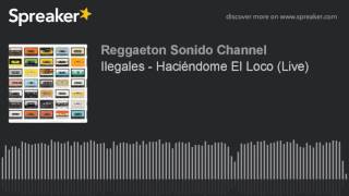Ilegales - Haciéndome El Loco (Live)