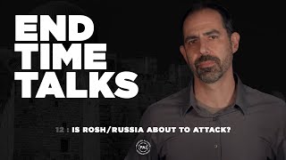 End Time Talks 12: Is Rosh/Russia About to Attack?