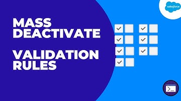 Mass Deactivate Validation Rules in Salesforce