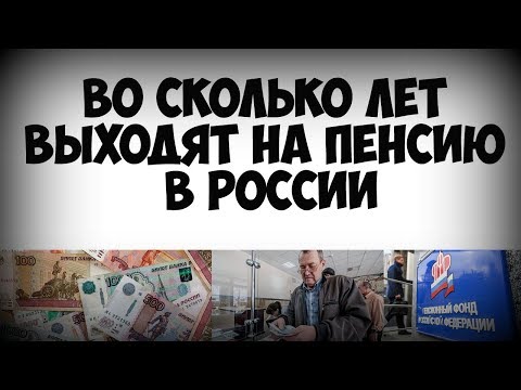 Во сколько лет выходят на пенсию в России