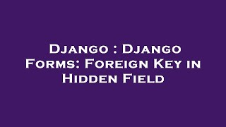 Django : Django Forms: Foreign Key in Hidden Field