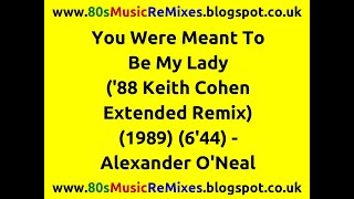 You Were Meant To Be My Lady ('88 Keith Cohen Extended Remix) - Alexander O'Neal | 80s Club Mixes