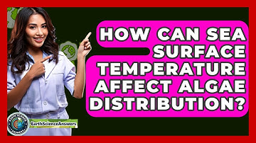 How Can Sea Surface Temperature Affect Algae Distribution? - Earth Science Answers