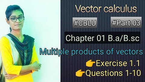Vector Calculus||B.a/B.sc||Chapter 01||Exercise 1.1|Multiple products of vectors||CBLU||