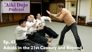 EP43 Aikido in the 21st Century & Beyond  The Aiki Dojo Podcast  #aikidocenterla #aikido