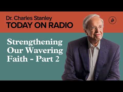 Strengthening Our Wavering Faith - Part 2 - Today on Radio