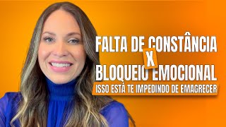 Falta de Constância x Bloqueio Emocional: Isto está te impedindo de emagrecer!