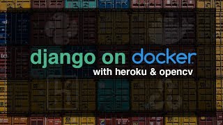 Django on Docker Tutorial - Deploy Django on Heroku with OpenCV