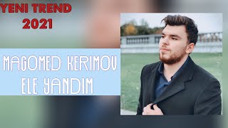 Magomed Kerimov - Ele Yandim Tam Versiya Yeni 2021