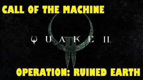 Quake 2 Remastered - Call Of The Machine - Operation: Ruined Earth - Walkthrough