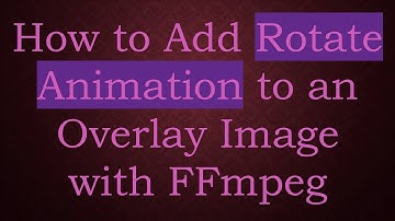 How to Add Rotate Animation to an Overlay Image with FFmpeg