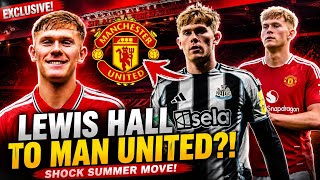 🚨MANCHESTER UNITED SHOCK MOVE FOR LEWIS HALL! NEWCASTLE STAR READY FOR OLD TRAFFORD🔥