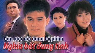 Phim TVB: Tóm lược nội dung bộ phim Nghĩa bất dung tình