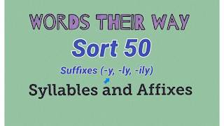 Sort 50 - Suffixes -y, -ly, -ily (Words Their Way - Syllables and Affixes)