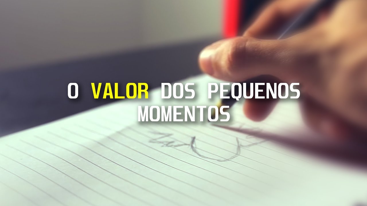O VALOR DOS PEQUENOS MOMENTOS