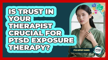 Is Trust In Your Therapist Crucial For PTSD Exposure Therapy? - PTSD Support Channel