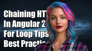 Chaining HTTP Calls in Angular 2: For Loop Solutions and Best Practices