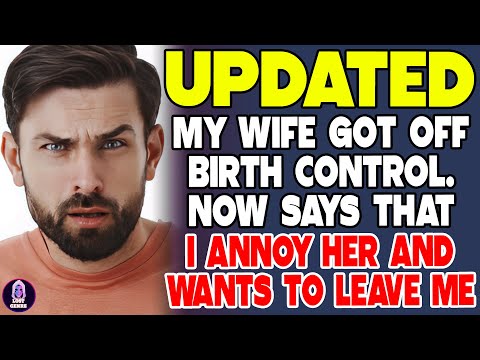 My Wife Got Off Birth Control   Now Says That I Annoy Her And Wants To Leave Me