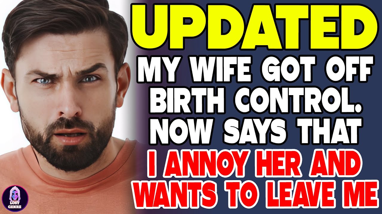 My Wife Got Off Birth Control   Now Says That I Annoy Her And Wants To Leave Me