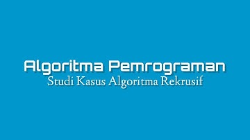 Algoritma Pemrograman - Studi Kasus Algoritma Rekrusif