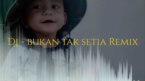 Dj - Bukan Tak Setia Remix