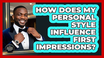 How Does My Personal Style Influence First Impressions? - The Sharp Dressed Gent