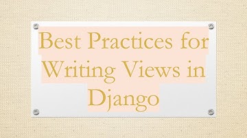 Best Practices for Writing Views in Django