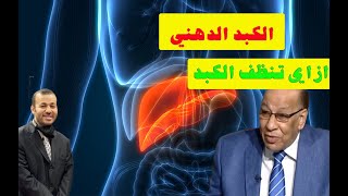 الكبد الدهني منتشر ليه و اسبابه ايه هي و ازاي تنظيف الكبد من الدهون