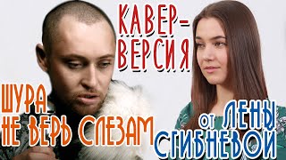 Шура - Не Верь Слезам (кавер-версия от Лены Сгибневой)| Каверы на Хиты 90-2000-х