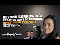 Beyond borrowing creative ways to continue investing in property  kelly nelson  17424