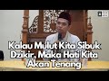 Mulut Sibuk Dzikir, Hati Akan Tenang | Ustadz Abdul Somad