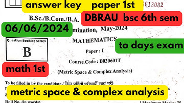 answer key  paper 1st  bsc 6th sem  metric space& complex analysis &    DBRAU #   1 june 2024
