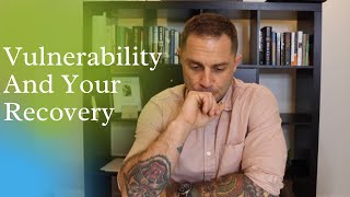 Vulnerability In Recovery: Turn A Perceived Weakness Into A Recovery Super Power