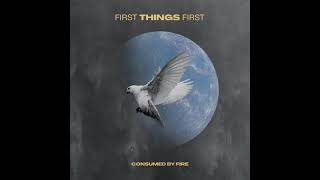 First Things First [Radio Edit] - Consumed by Fire
