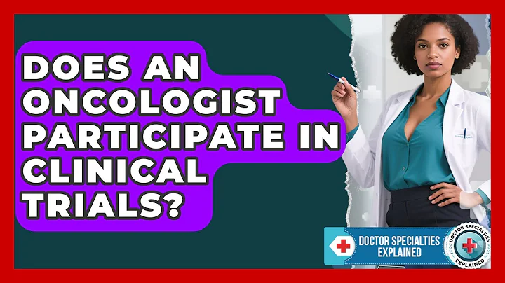 Does An Oncologist Participate In Clinical Trials? | Doctor Specialties Explained News
