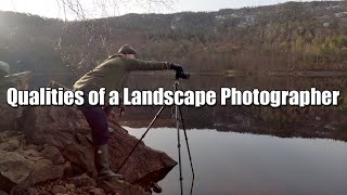 The Essential Qualities of a Landscape Photographer - What You Need for Landscape Photography