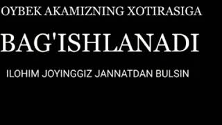 ISOQJON& JASICXAN OYBEK AKAMIZ JIGARIMIZNI XOTIRASIGA BAG'ISHLAB JOYINGIZ JANNATDA BULSIN ILOIM