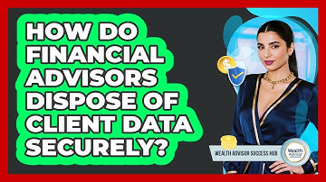 How Do Financial Advisors Dispose Of Client Data Securely?
