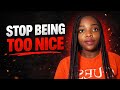Stop Being Too Nice (It's Ruining You)